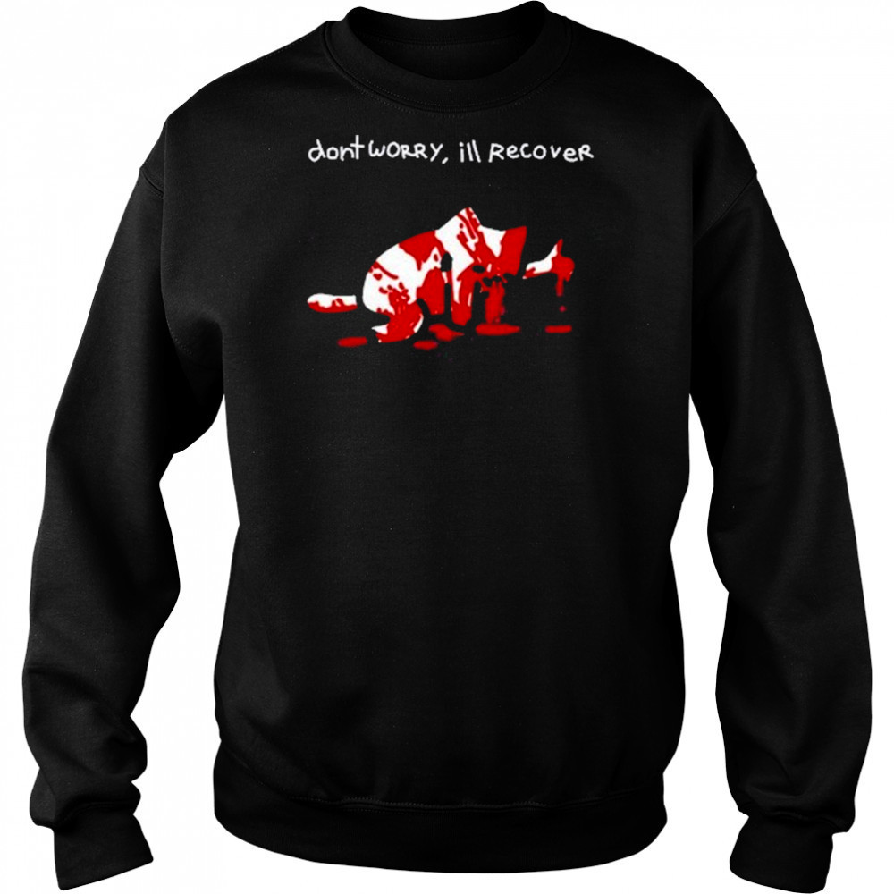 Dont Worry Ill Recover Shirt Sweatshirt