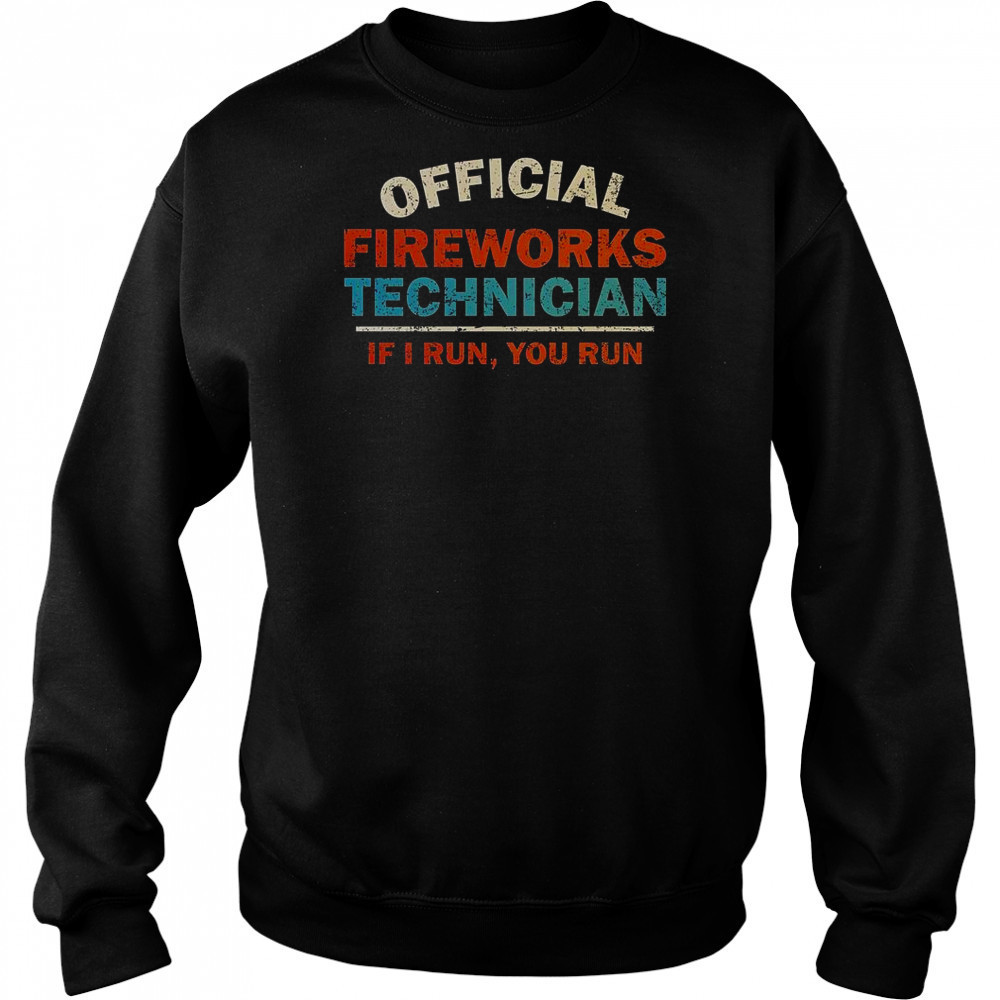 Fireworks Technician If I Run You Run T-Shirt Sweatshirt