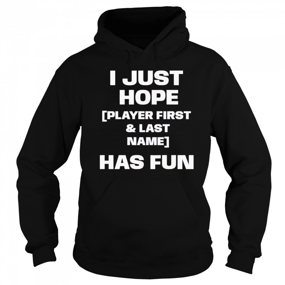 I just hope player first & last name has fun shirt Hoodie