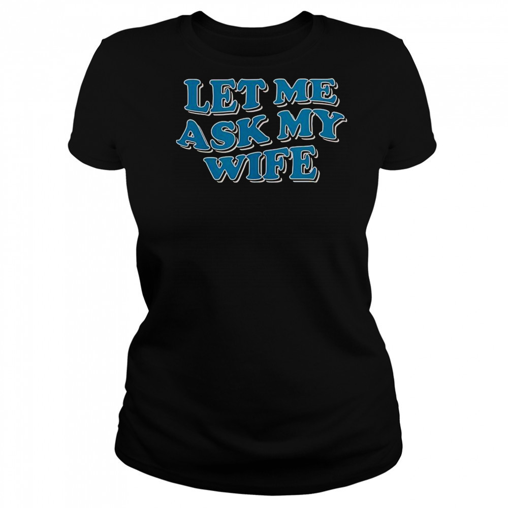 Let Me Ask My Wife T-Shirt Women's T-shirt