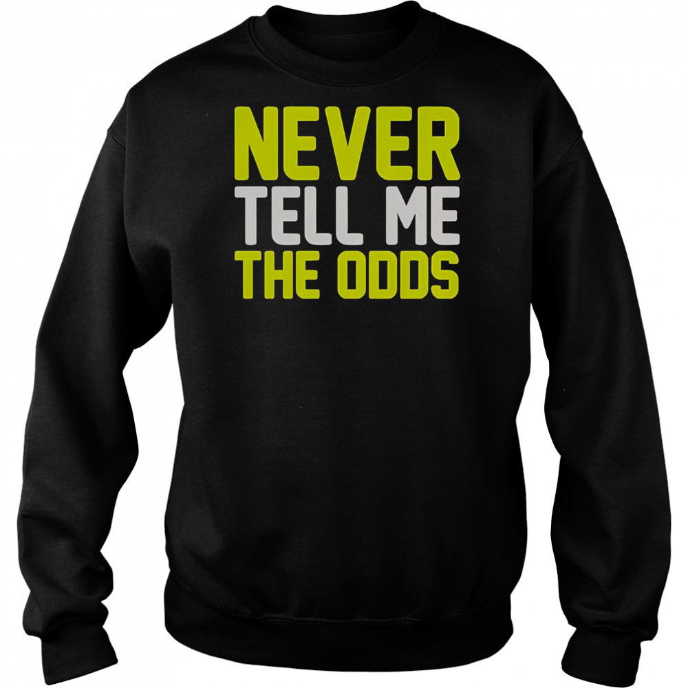 Never Tell Me The Odds T-Shirt Sweatshirt