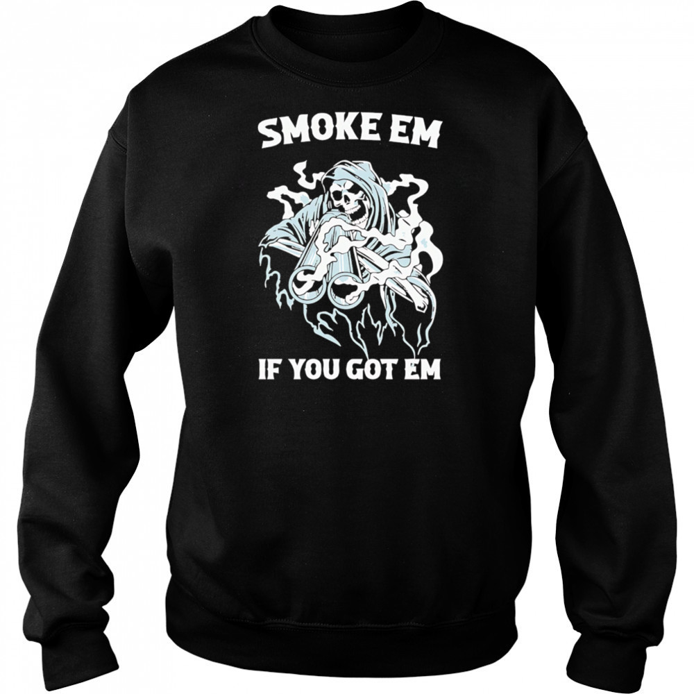 Smoke Em if you got em Death Gun shirt Sweatshirt
