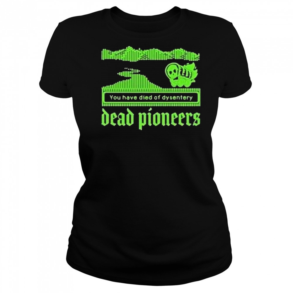 Dead Pioneers You Have Died Of Dysentery Oregon Trail Shirt Women's T-shirt