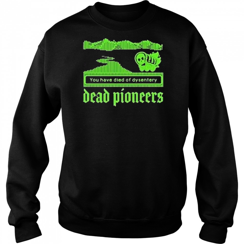 Dead Pioneers You Have Died Of Dysentery Oregon Trail Shirt Sweatshirt
