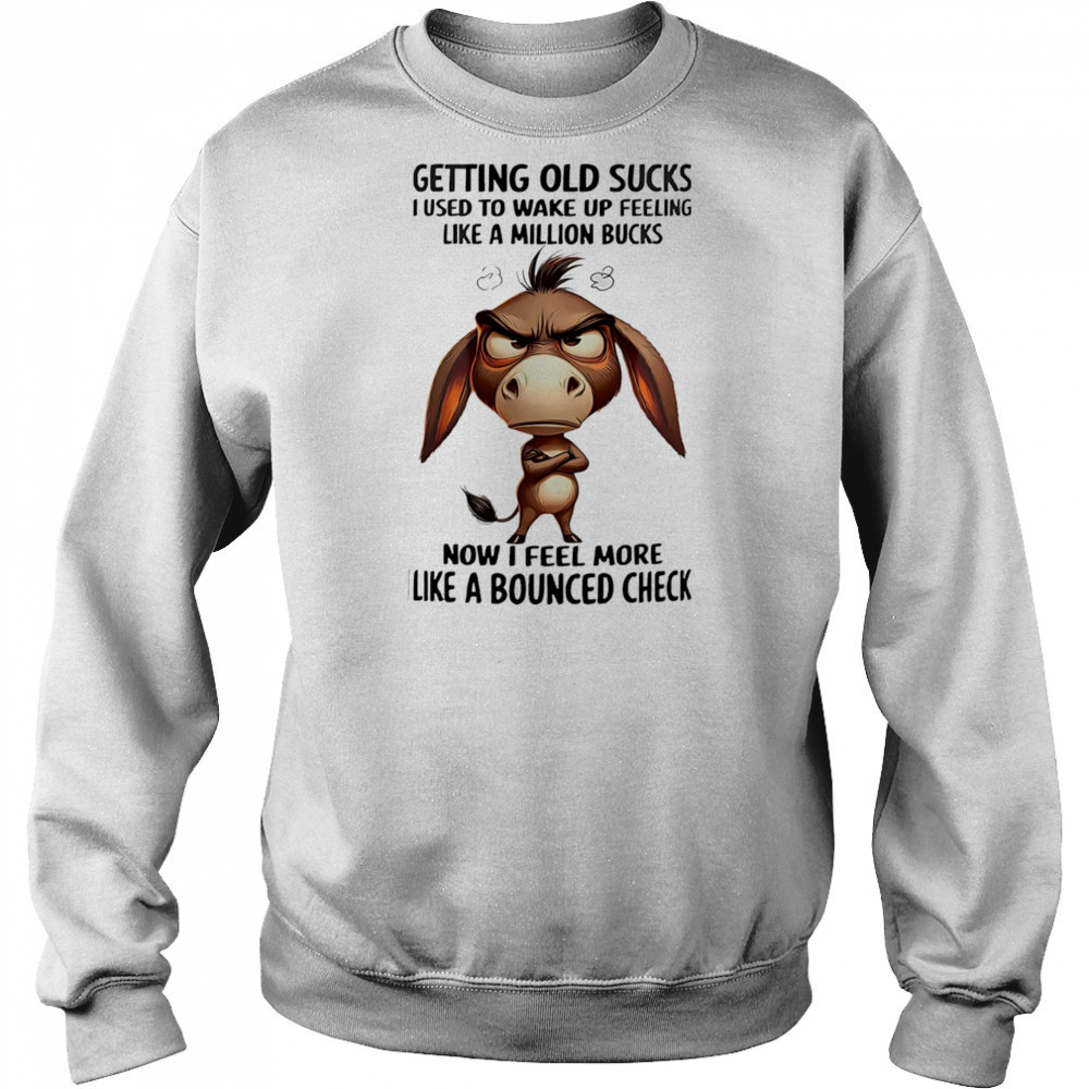 Donkey getting old sucks I used to wake up feeling like a million bucks shirt Sweatshirt