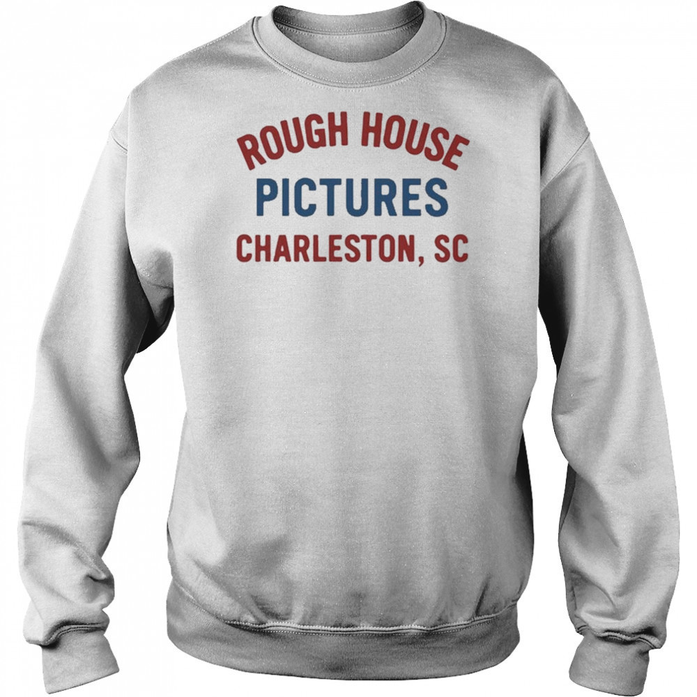 Rough House Pictures Charleston Sc T-Shirt Sweatshirt
