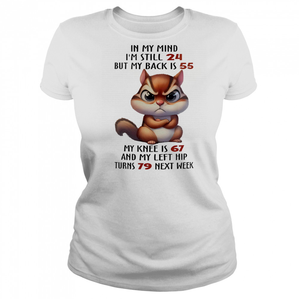 Squirrel in my mind I’m still 24 but my back is 55 my knee is 67 shirt Women's T-shirt