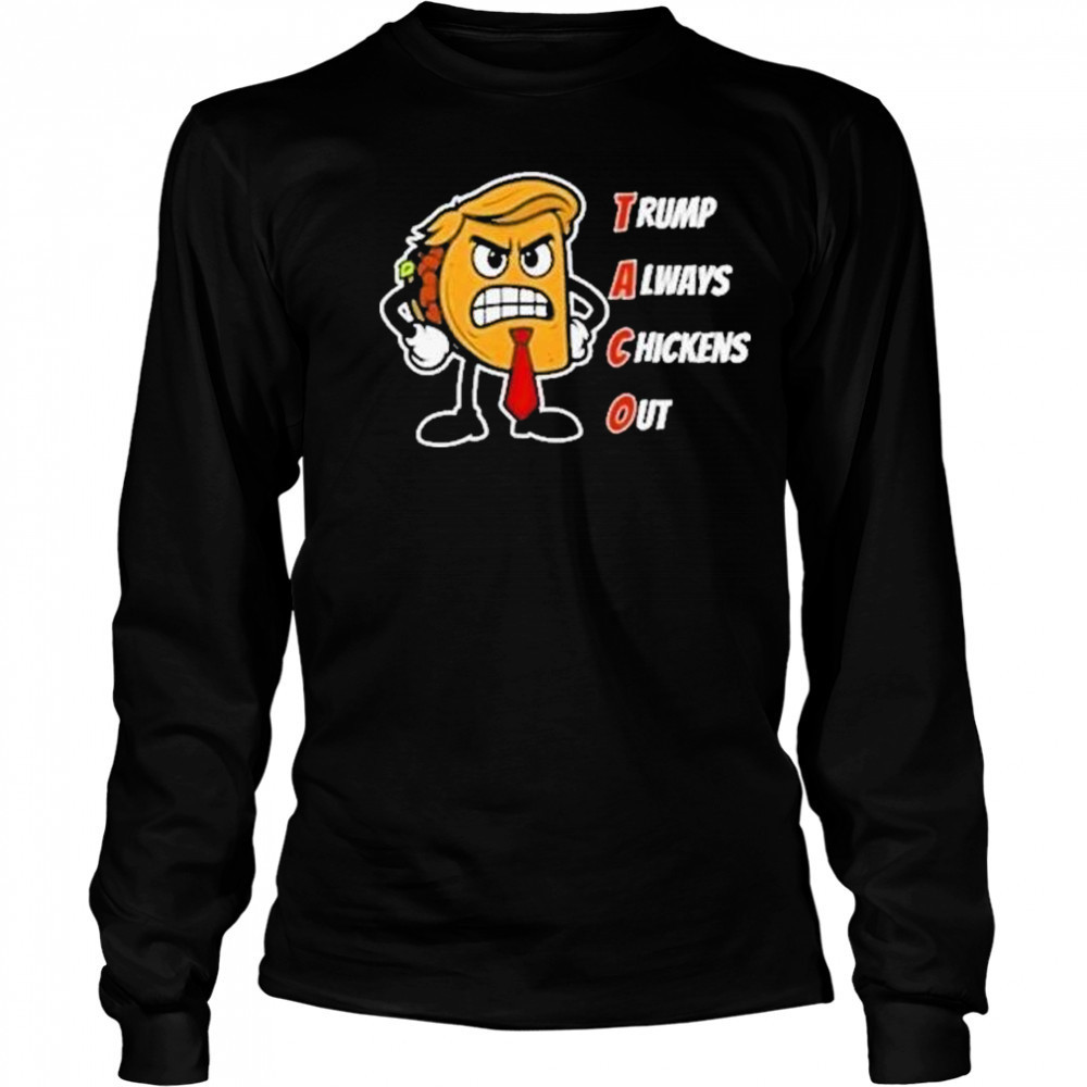 Trump Always Chickens Out Taco Shirt Funny Angry Taco Trump Shirt Long Sleeved