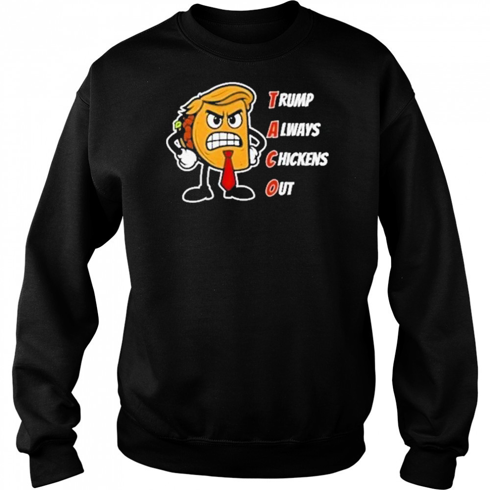 Trump Always Chickens Out Taco Shirt Funny Angry Taco Trump Shirt Sweatshirt