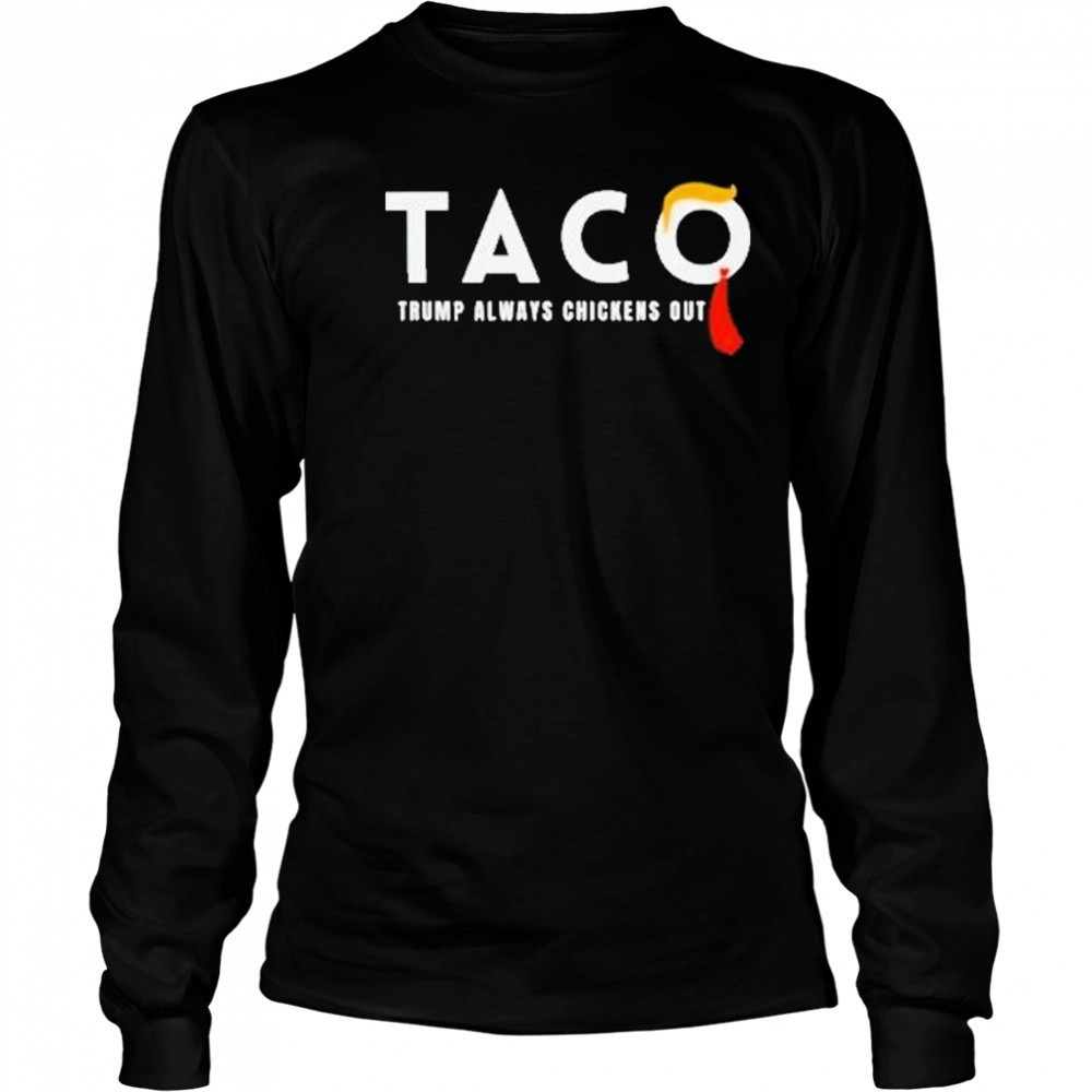 Trump Taco Trade Shirt Funny Tariffs And Trade Humor Tee Trump Always Chickens Out Shirt Long Sleeved