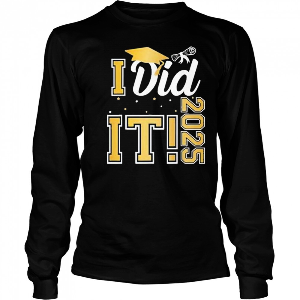 I Did It Graduation 2025 Graduate Class Of 2025 Shirt Long Sleeved