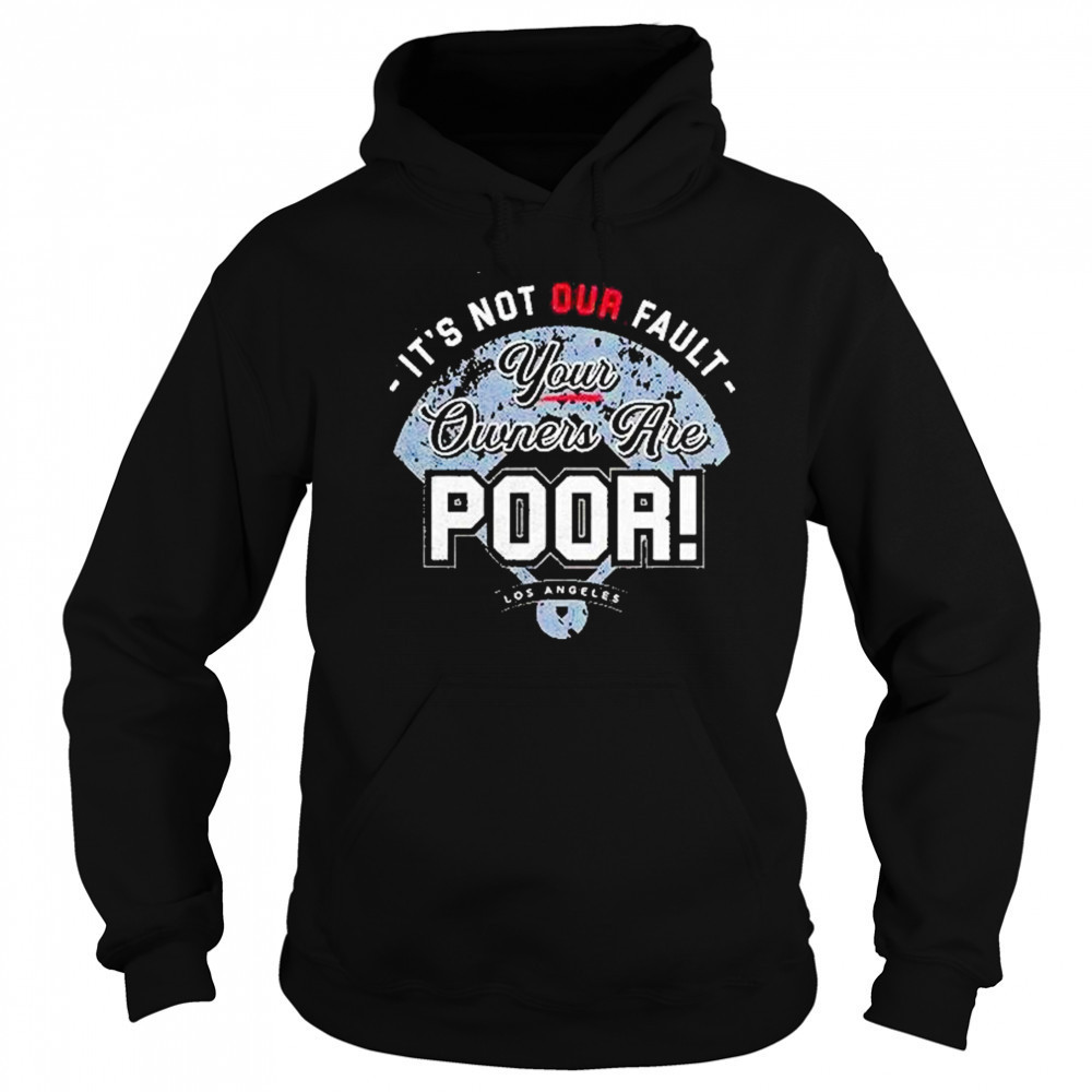 Its Not Our Fault Your Owners Are Poor Los Angeles Shirt Hoodie