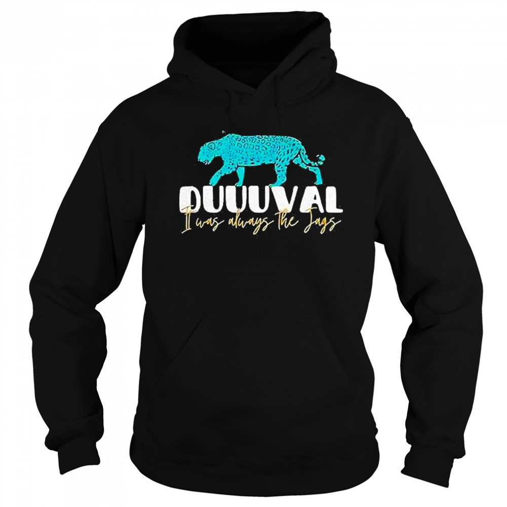 Jacksonville Jaguars I Was Always The Jags Shirt Hoodie