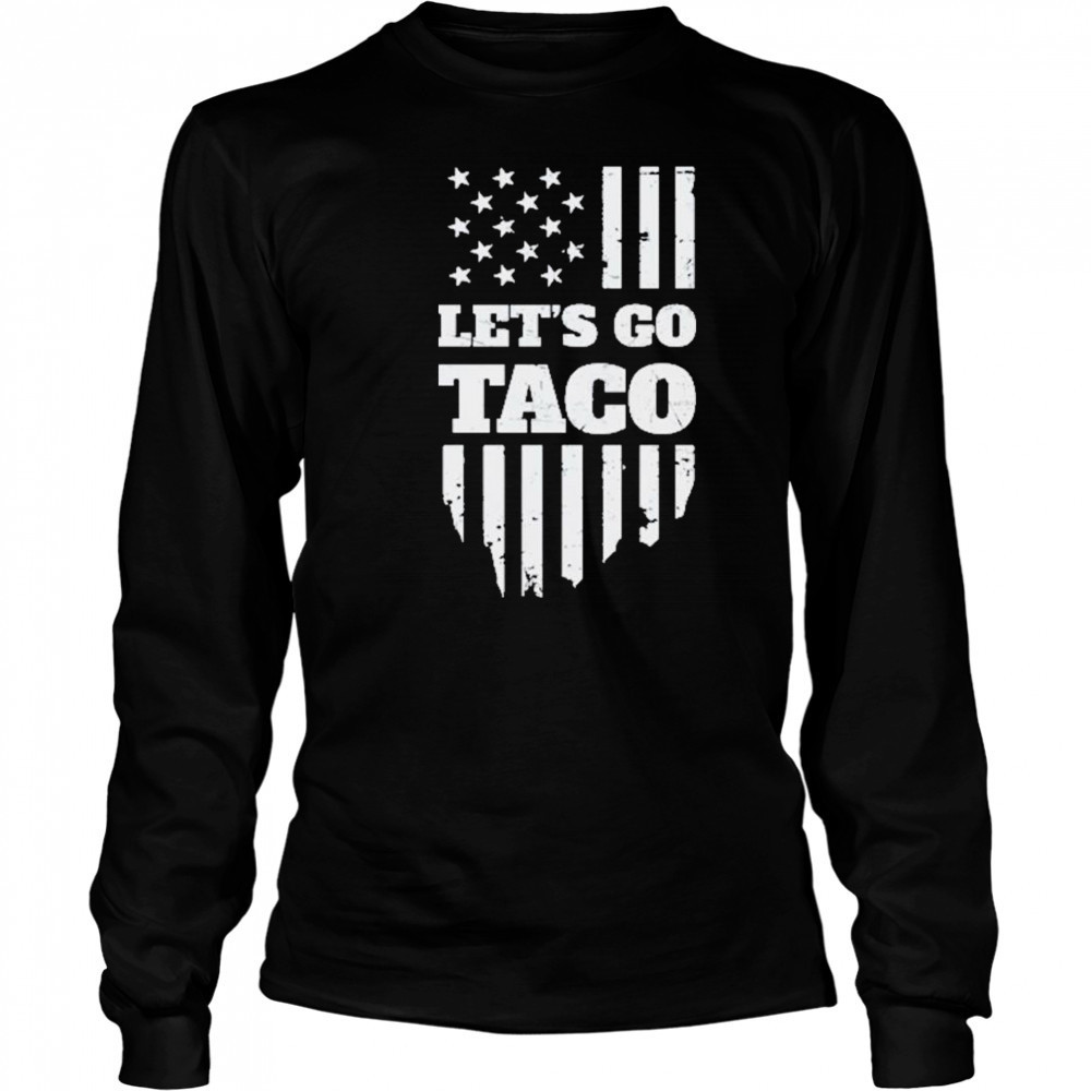 Lets Go Taco Shirt Taco Trump Shirt Trump Taco Shirt Long Sleeved
