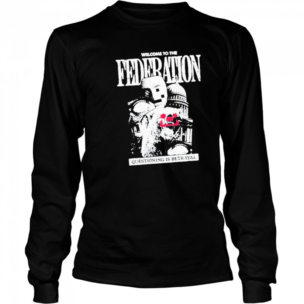 Welcome To The Federation Questioning Is Betrayal Shirt Long Sleeved