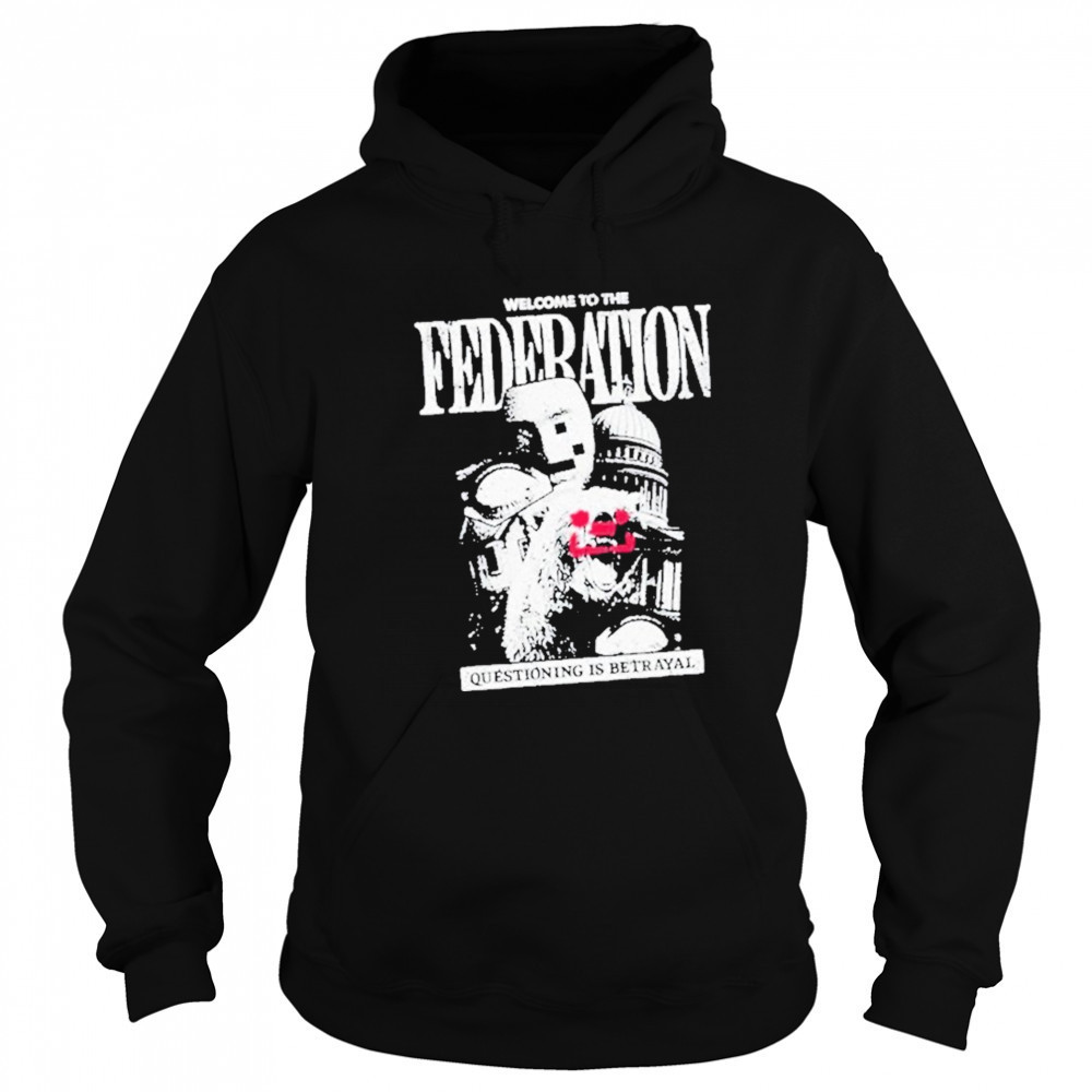 Welcome To The Federation Questioning Is Betrayal Shirt Hoodie