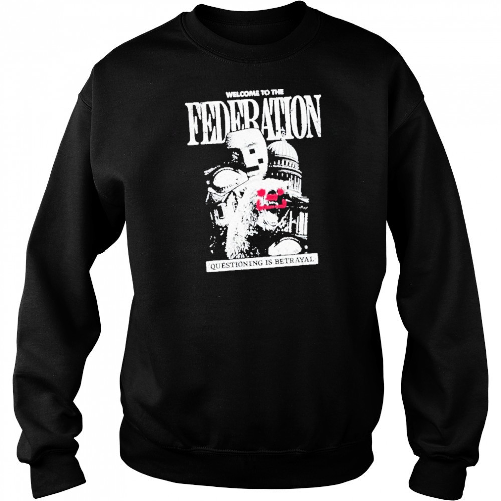 Welcome To The Federation Questioning Is Betrayal Shirt Sweatshirt