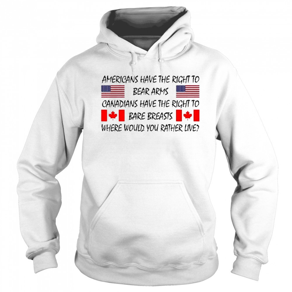 Americans Have The Right To Bear Arms Canadians Have The Right To Bare Breasts Shirt Hoodie