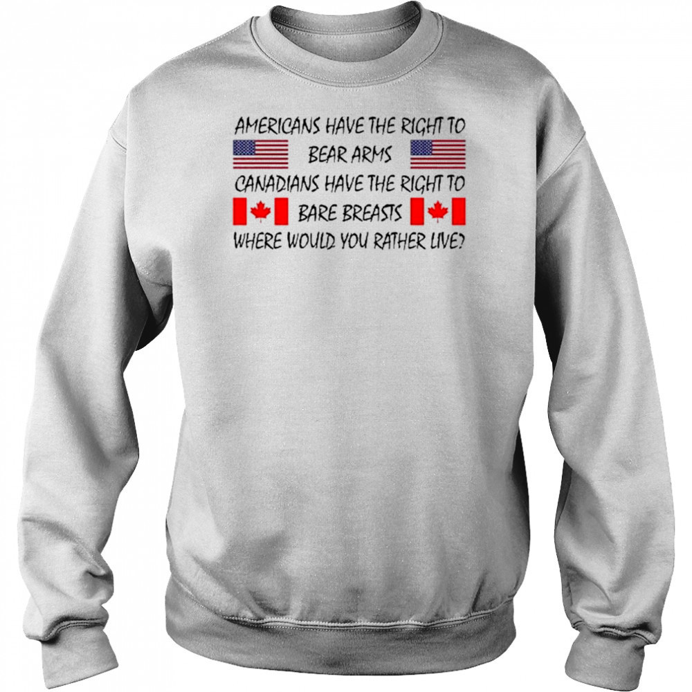 Americans Have The Right To Bear Arms Canadians Have The Right To Bare Breasts Shirt Sweatshirt