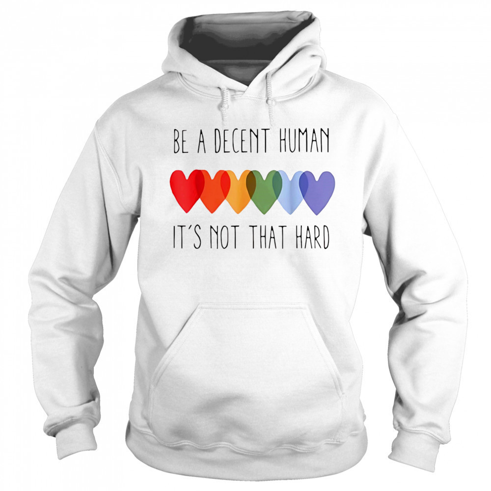 Be a decent human it’s not that hard shirt Hoodie
