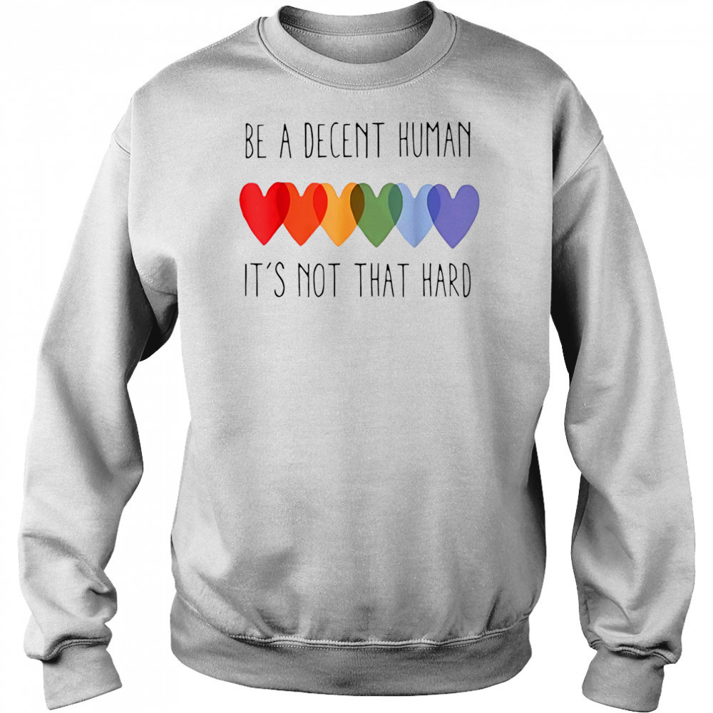 Be a decent human it’s not that hard shirt Sweatshirt