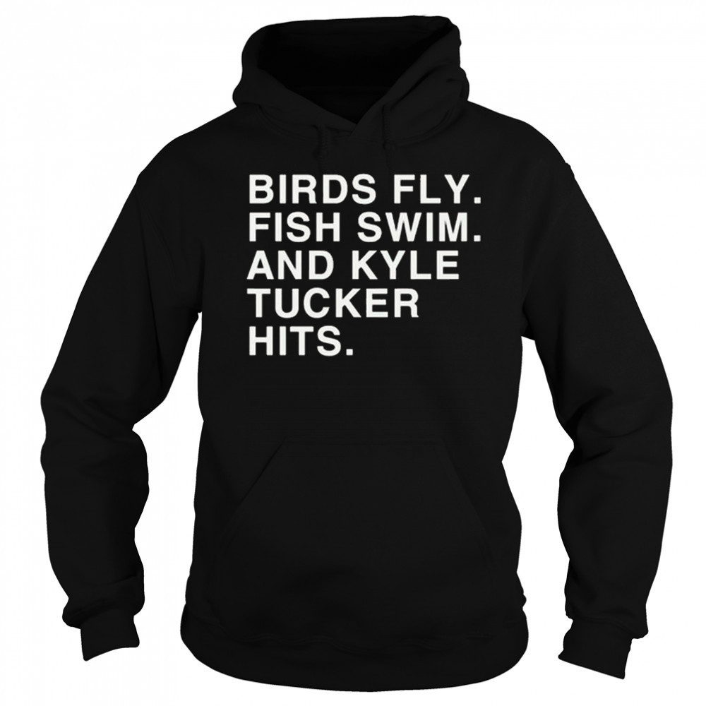 Birds Fly Fish Swim And Kyle Tucker Hits Shirt Hoodie