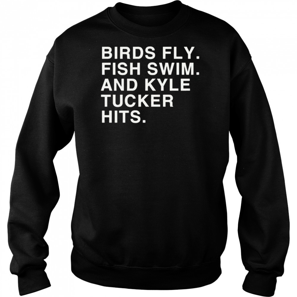 Birds Fly Fish Swim And Kyle Tucker Hits Shirt Sweatshirt