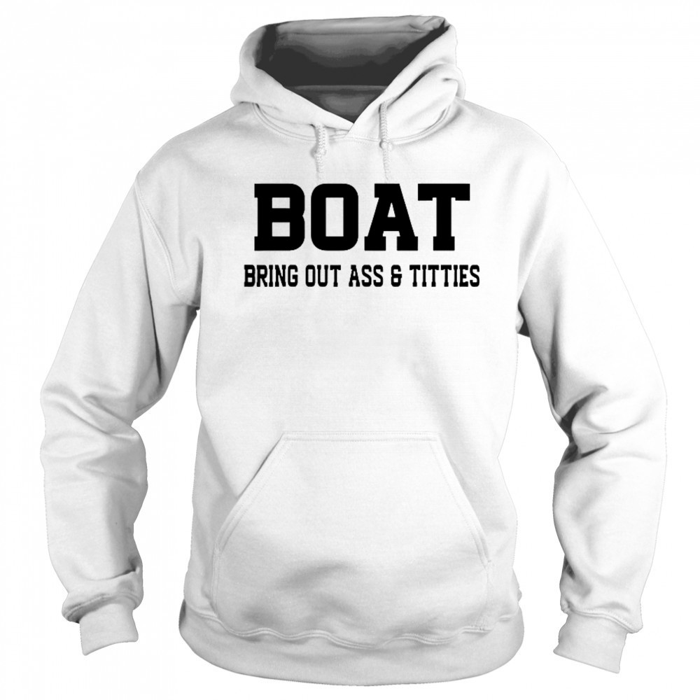 Boat Bring Out Ass Titties T-Shirt Hoodie
