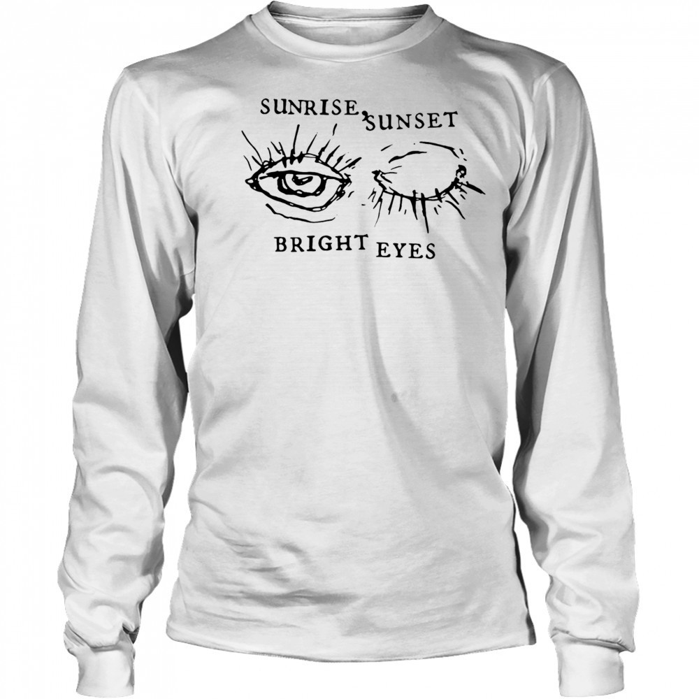 Bright Eyes Sunrise Sunset shirt Long Sleeved