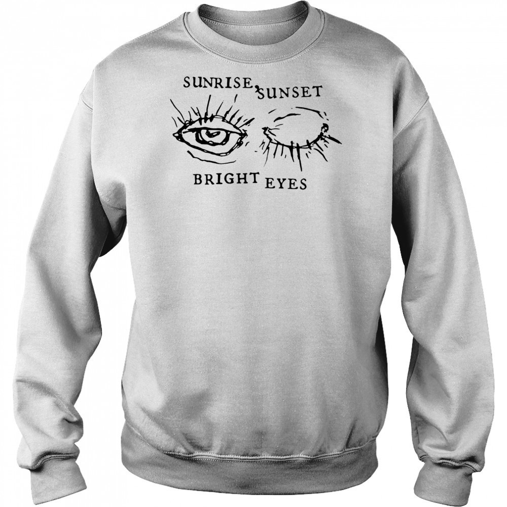 Bright Eyes Sunrise Sunset shirt Sweatshirt