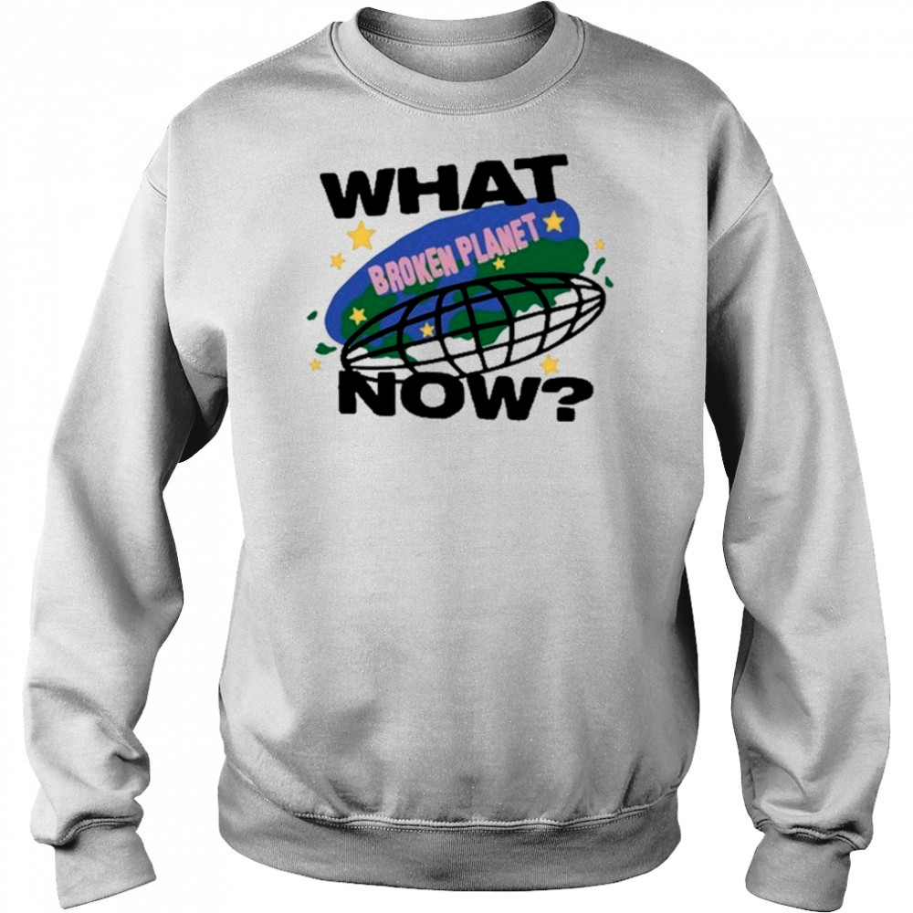 Broken Planet What Now T-shirt Sweatshirt
