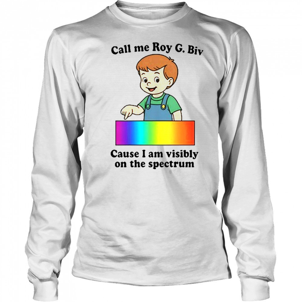 Call Me Roy G. Biv Cause I Am Visibly On The Spectrum shirt Long Sleeved