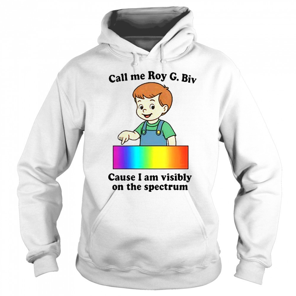 Call Me Roy G. Biv Cause I Am Visibly On The Spectrum shirt Hoodie