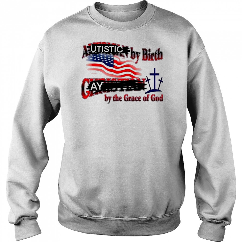 Cringeytees Autistic By Birth, Gay By The Grace Of God Shirt Sweatshirt