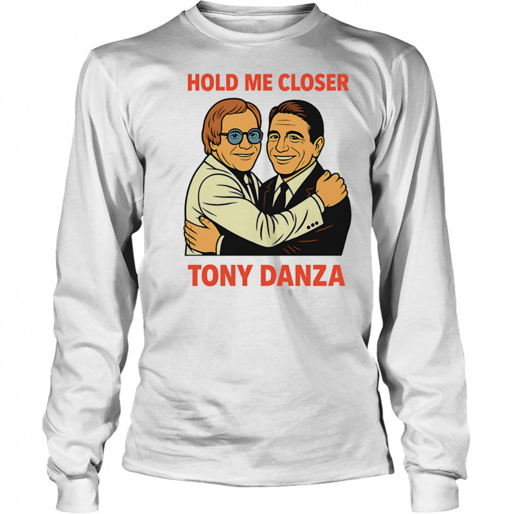 Hold me closer Tony Danza shirt Long Sleeved