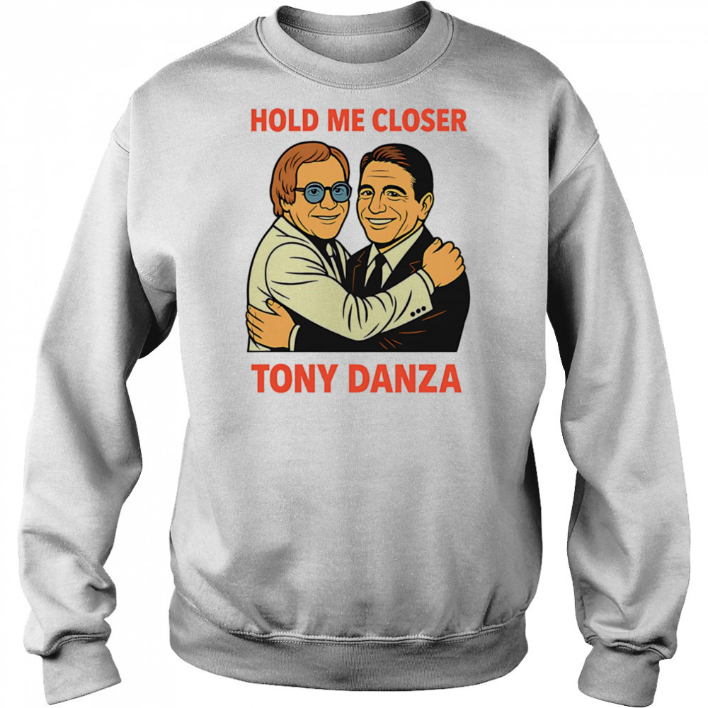 Hold me closer Tony Danza shirt Sweatshirt