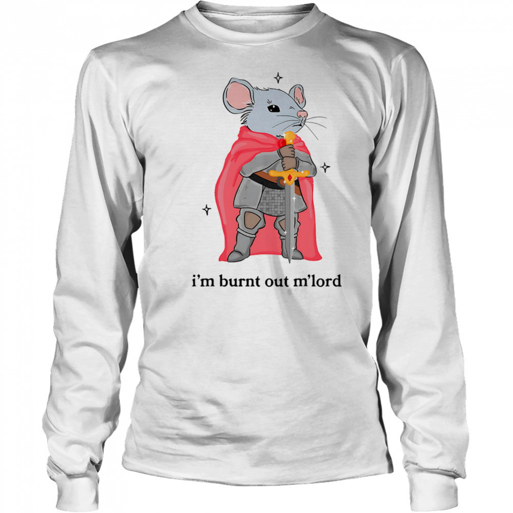 I’m burnt out m’lord shirt Long Sleeved