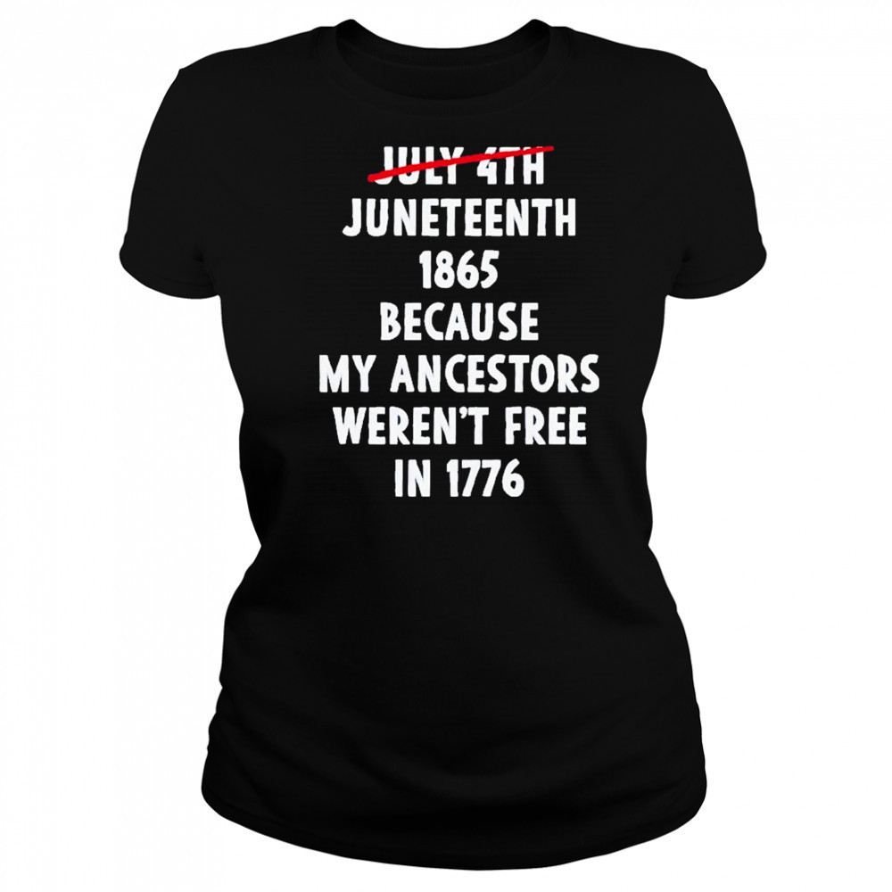 July 4th Juneteenth 1865 Because My Ancestors Weren’t Free 1776 Shirt Women's T-shirt