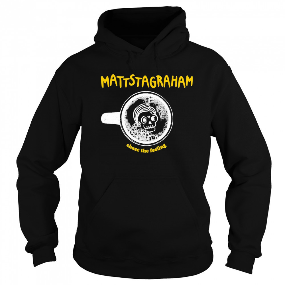 MattstaGraham Chase The Feeling T-shirt Hoodie