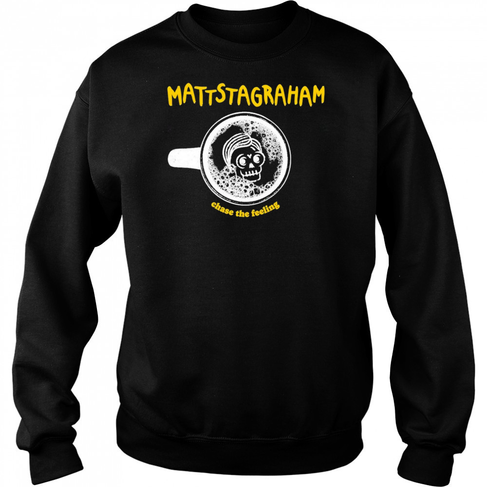 MattstaGraham Chase The Feeling T-shirt Sweatshirt