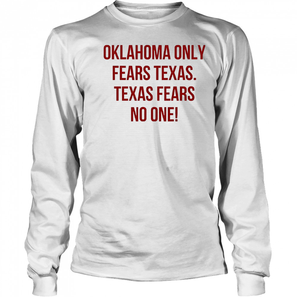 Oklahoma only fears Texas Texas fears no one shirt Long Sleeved