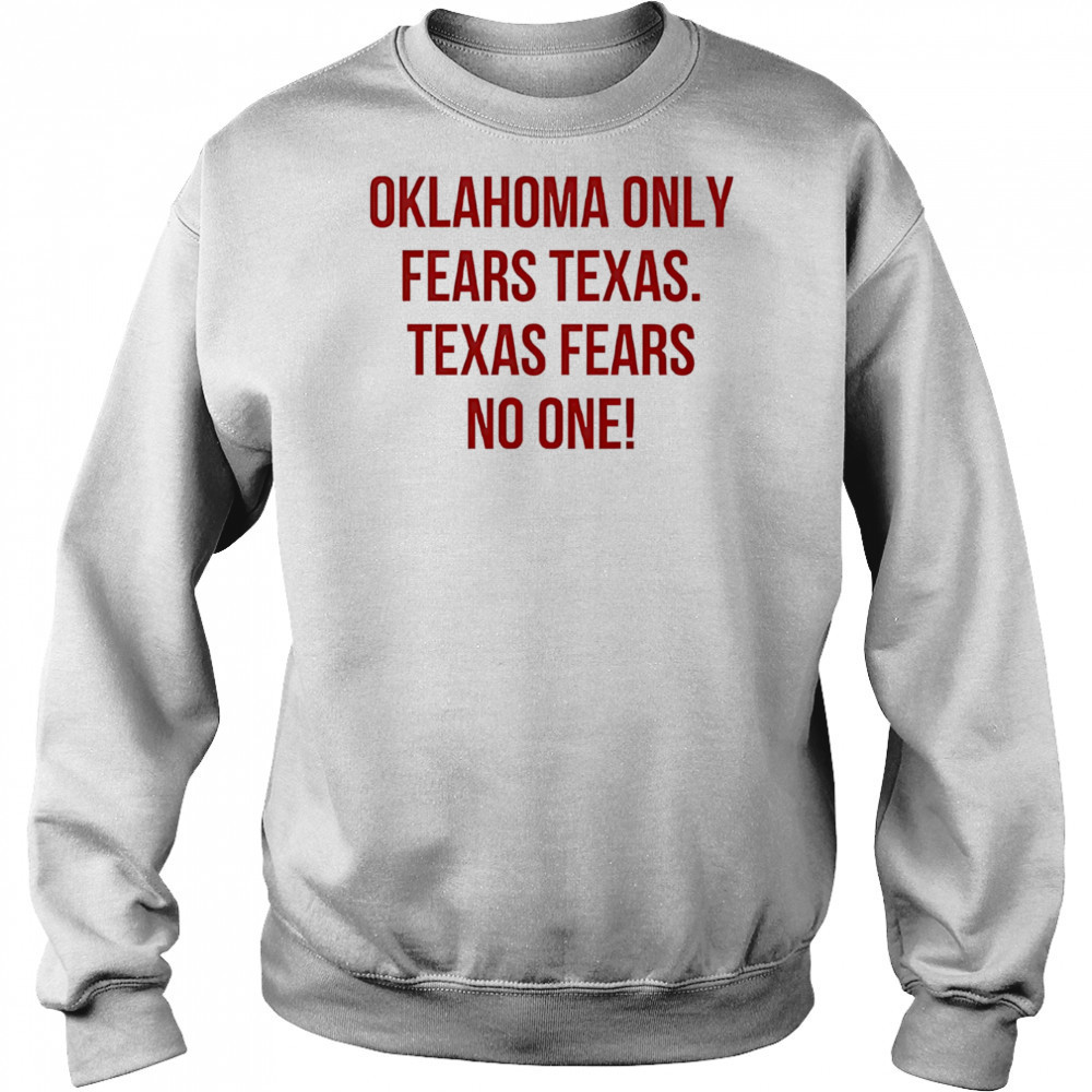 Oklahoma only fears Texas Texas fears no one shirt Sweatshirt