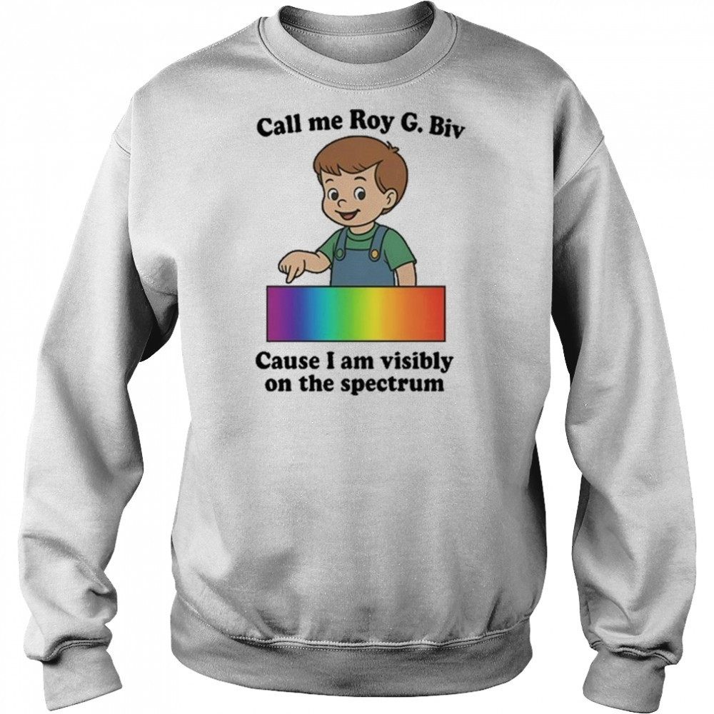 Orbital Call Me Roy G. Biv Cause I Am Visibly On The Spectrum Shirt Sweatshirt