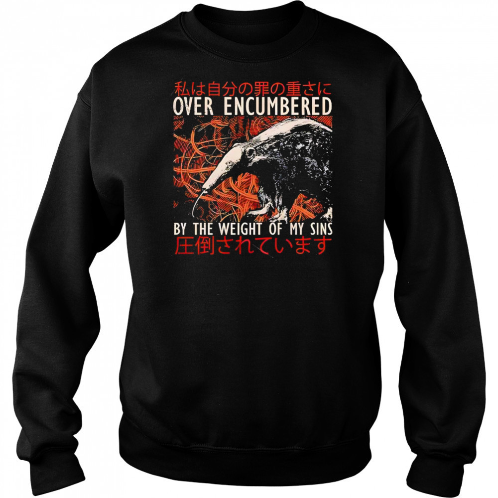Over encumbered by the weight of my sins shirt Sweatshirt