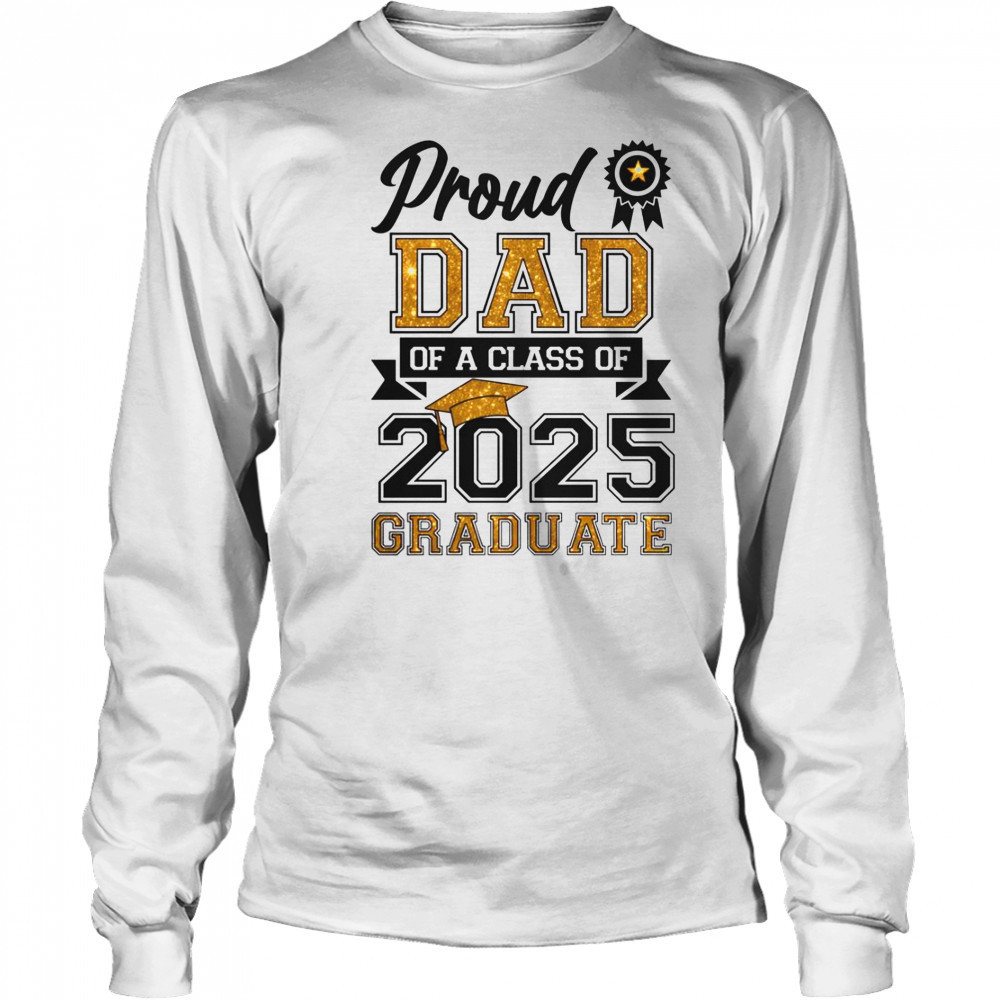 Proud Dad Of A Class Of 2025 Graduate T-Shirt Long Sleeved