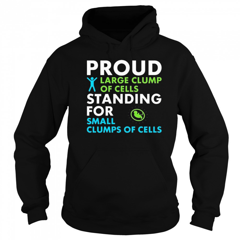 Proud Large Clump Of Cells Standing For Small Clumps Of Cells Shirt Hoodie
