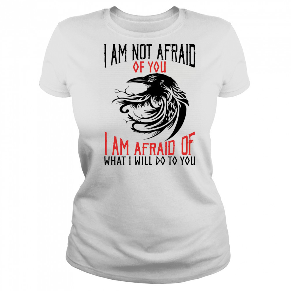 Raven I am not afraid of you I am afraid of what I will do to you shirt Women's T-shirt
