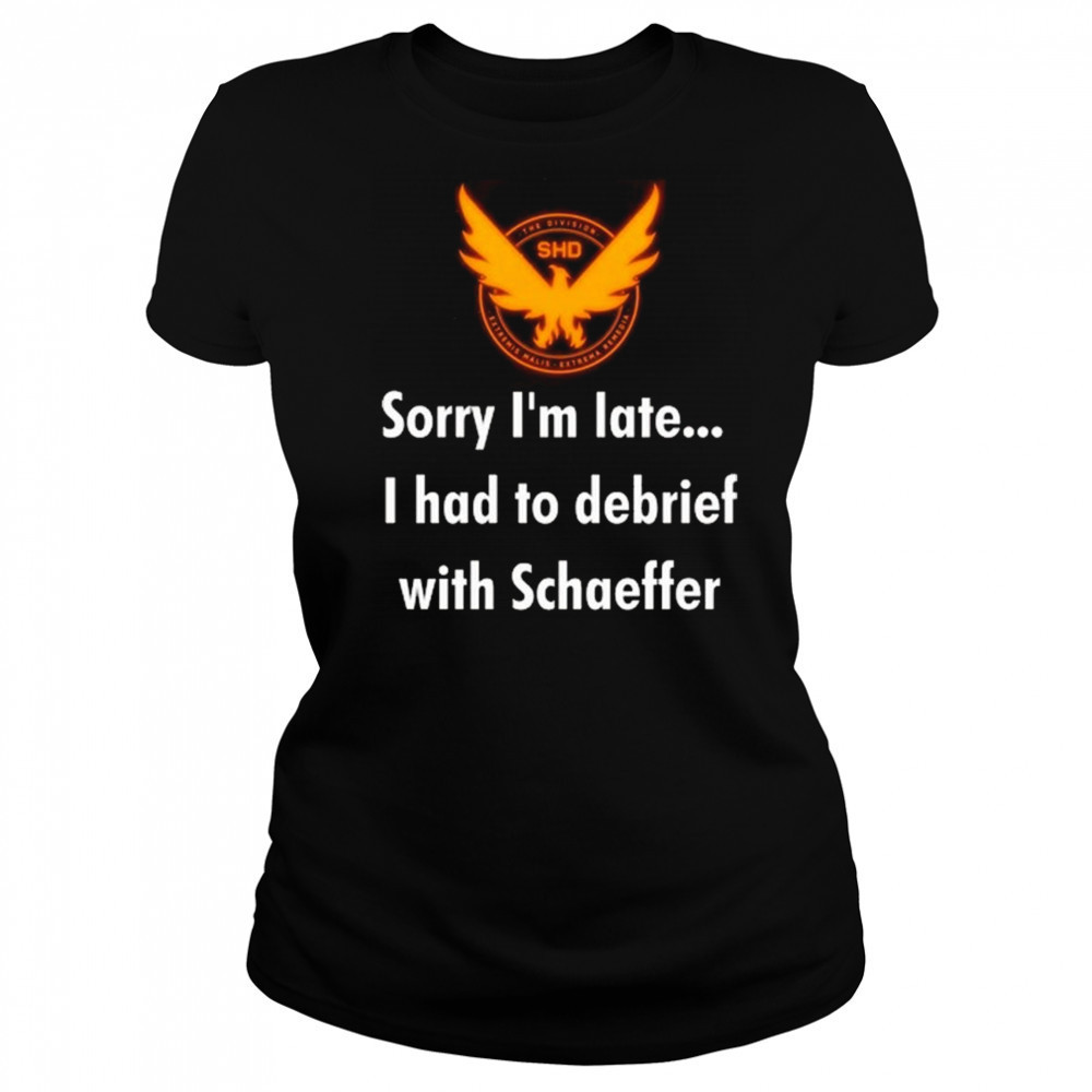 Sorry I’m Late I Had To Debrief With Schaffer Shirt Women's T-shirt