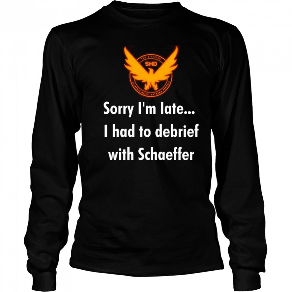 Sorry I’m Late I Had To Debrief With Schaffer Shirt Long Sleeved