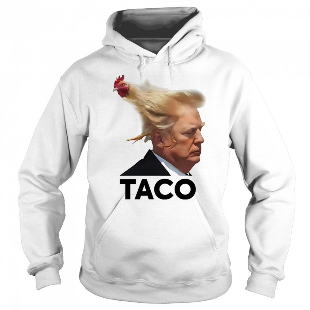 Taco Trump always chickens out hair shirt Hoodie
